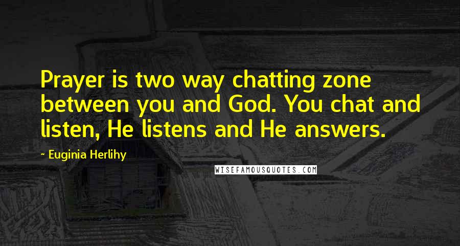 Euginia Herlihy Quotes: Prayer is two way chatting zone between you and God. You chat and listen, He listens and He answers.