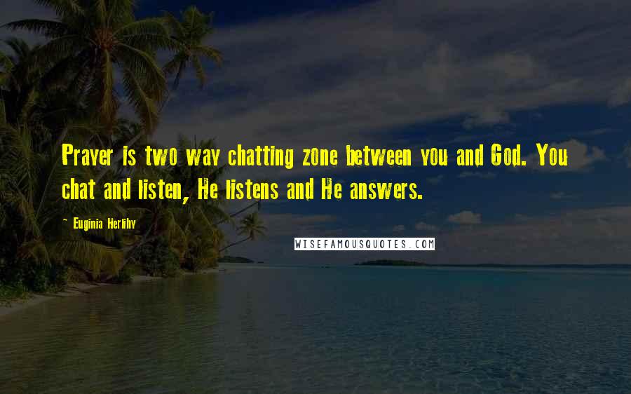 Euginia Herlihy Quotes: Prayer is two way chatting zone between you and God. You chat and listen, He listens and He answers.