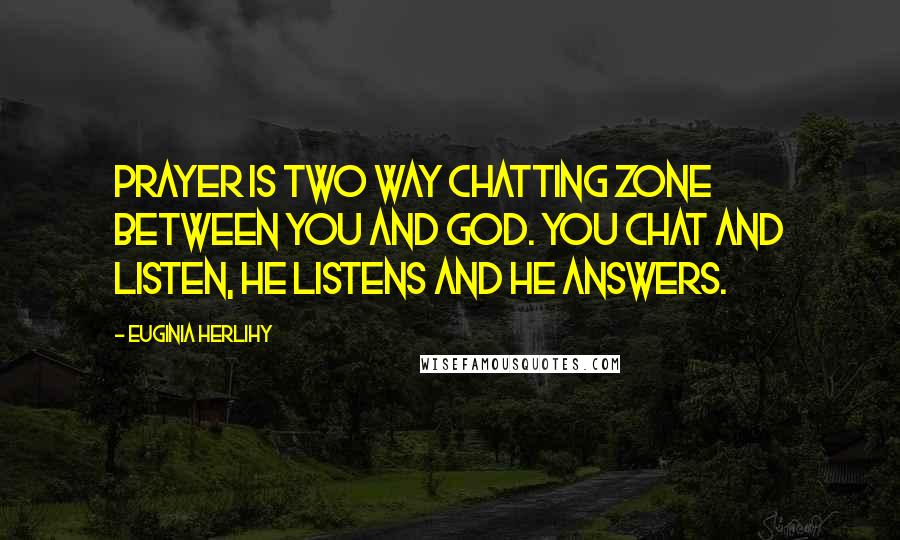 Euginia Herlihy Quotes: Prayer is two way chatting zone between you and God. You chat and listen, He listens and He answers.