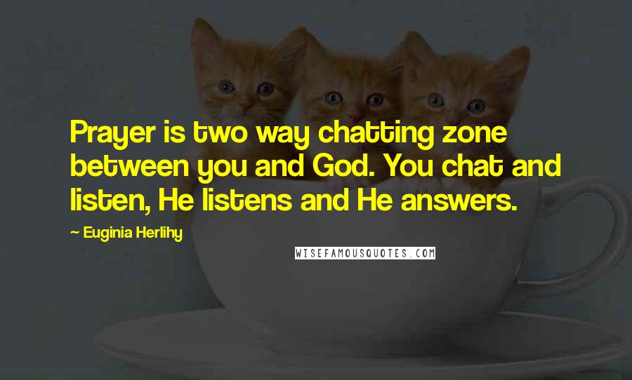 Euginia Herlihy Quotes: Prayer is two way chatting zone between you and God. You chat and listen, He listens and He answers.