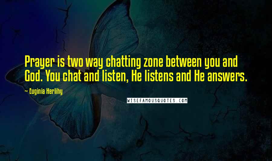 Euginia Herlihy Quotes: Prayer is two way chatting zone between you and God. You chat and listen, He listens and He answers.
