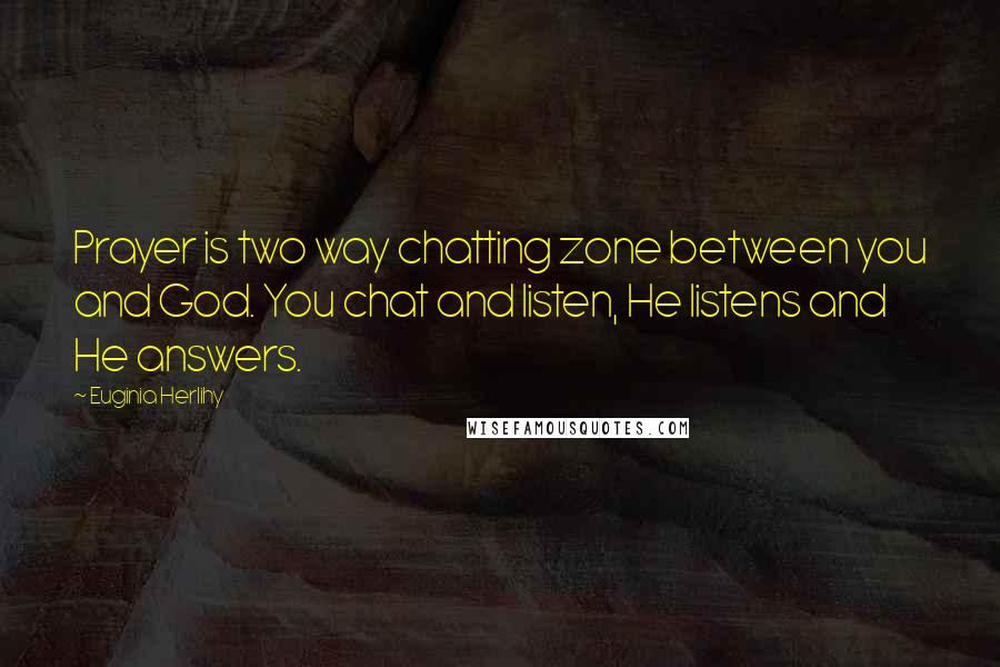 Euginia Herlihy Quotes: Prayer is two way chatting zone between you and God. You chat and listen, He listens and He answers.