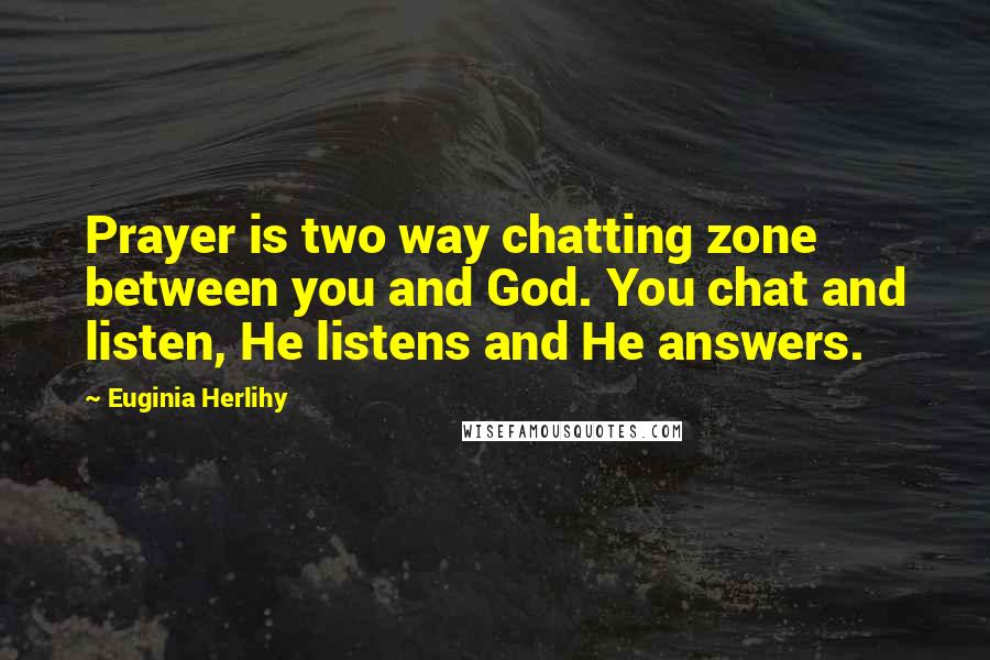Euginia Herlihy Quotes: Prayer is two way chatting zone between you and God. You chat and listen, He listens and He answers.