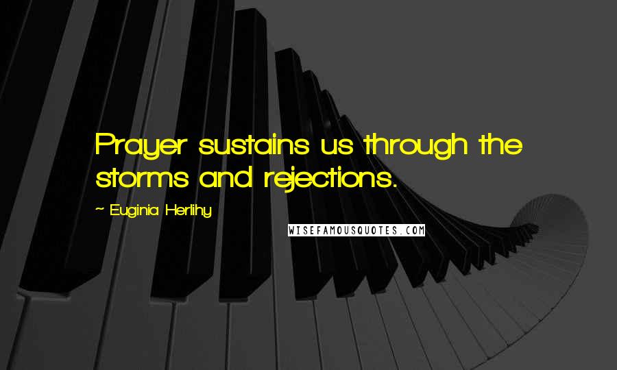 Euginia Herlihy Quotes: Prayer sustains us through the storms and rejections.