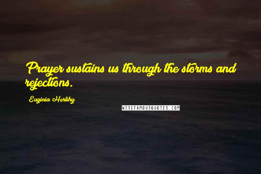 Euginia Herlihy Quotes: Prayer sustains us through the storms and rejections.