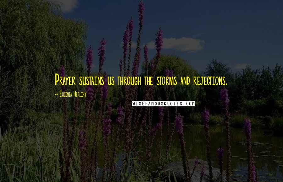 Euginia Herlihy Quotes: Prayer sustains us through the storms and rejections.