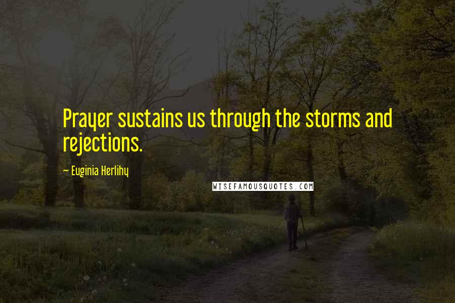 Euginia Herlihy Quotes: Prayer sustains us through the storms and rejections.
