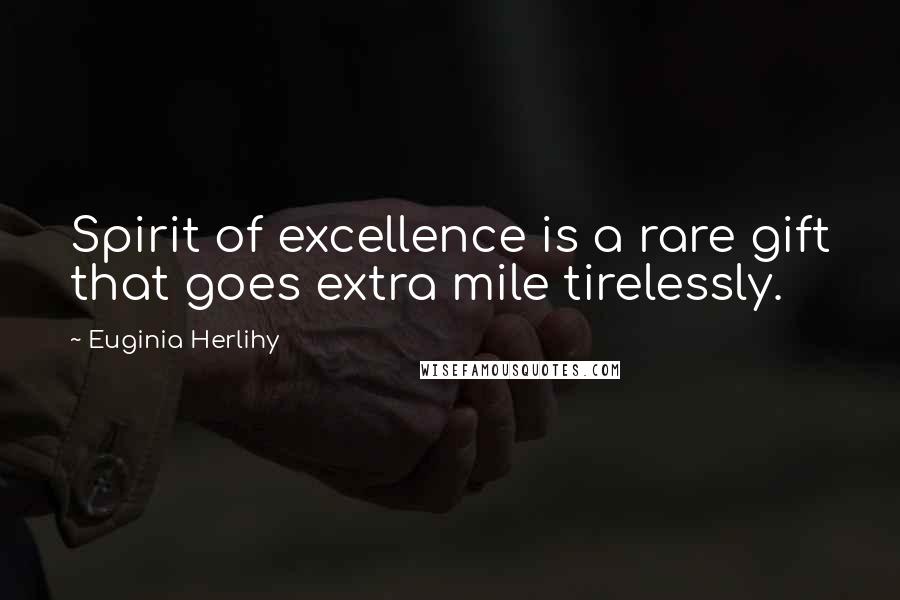 Euginia Herlihy Quotes: Spirit of excellence is a rare gift that goes extra mile tirelessly.