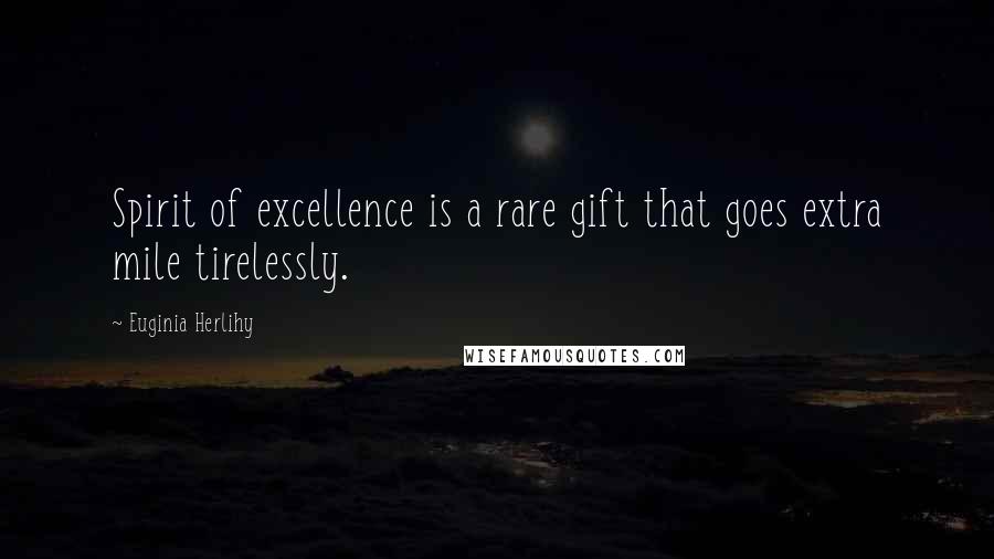 Euginia Herlihy Quotes: Spirit of excellence is a rare gift that goes extra mile tirelessly.