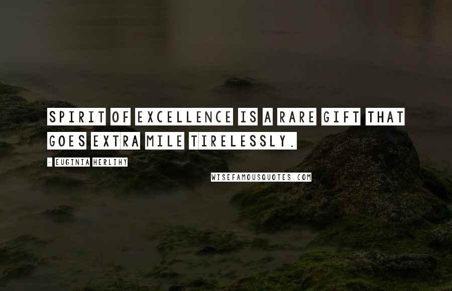Euginia Herlihy Quotes: Spirit of excellence is a rare gift that goes extra mile tirelessly.