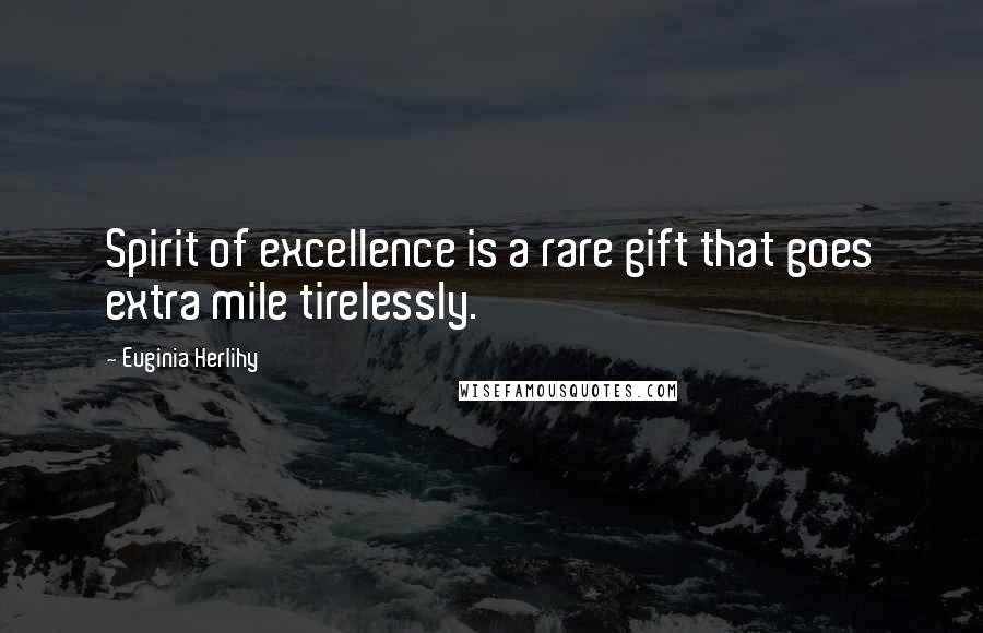 Euginia Herlihy Quotes: Spirit of excellence is a rare gift that goes extra mile tirelessly.