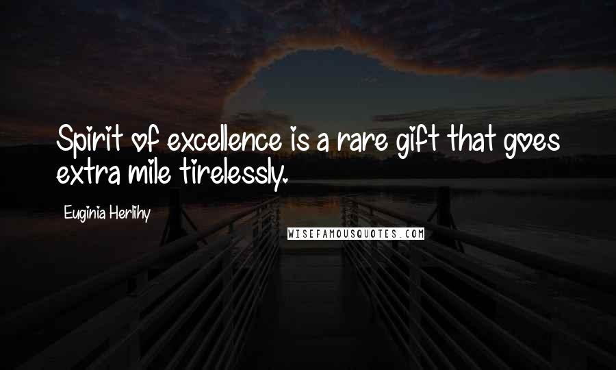 Euginia Herlihy Quotes: Spirit of excellence is a rare gift that goes extra mile tirelessly.