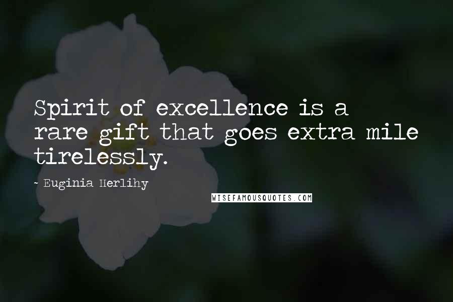 Euginia Herlihy Quotes: Spirit of excellence is a rare gift that goes extra mile tirelessly.