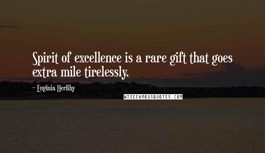 Euginia Herlihy Quotes: Spirit of excellence is a rare gift that goes extra mile tirelessly.