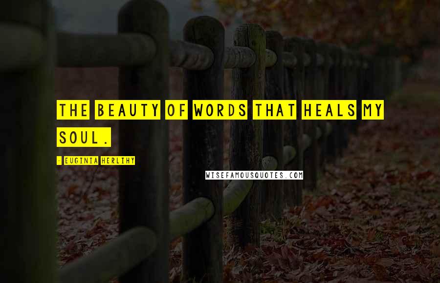 Euginia Herlihy Quotes: The beauty of words that heals my soul.