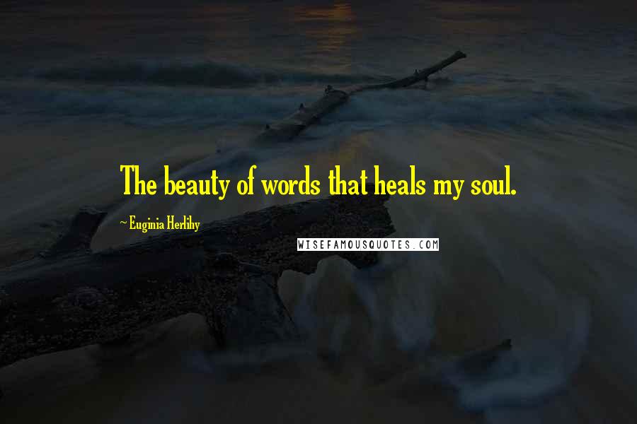Euginia Herlihy Quotes: The beauty of words that heals my soul.