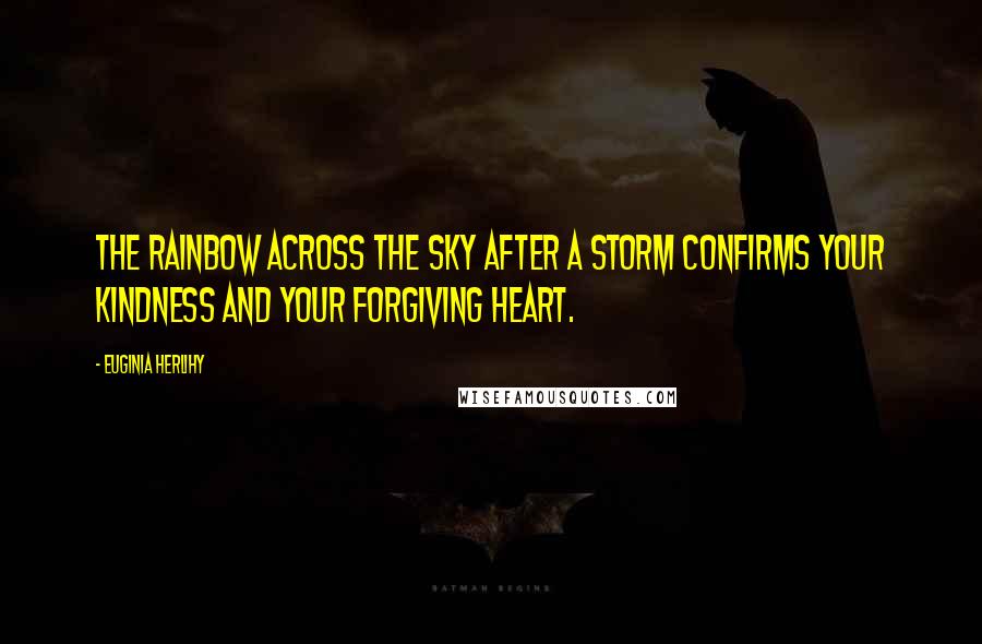 Euginia Herlihy Quotes: The rainbow across the sky after a storm confirms Your kindness and Your forgiving heart.