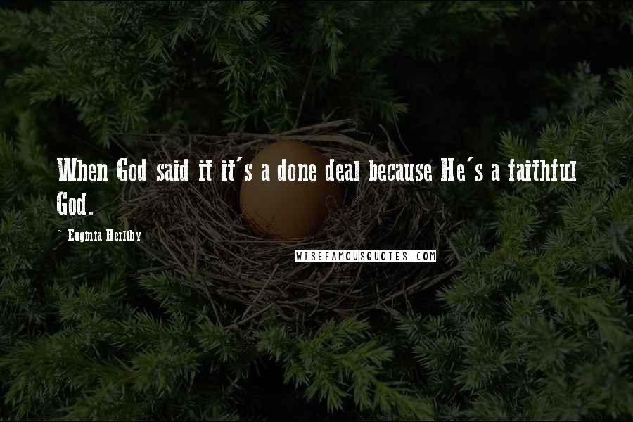 Euginia Herlihy Quotes: When God said it it's a done deal because He's a faithful God.