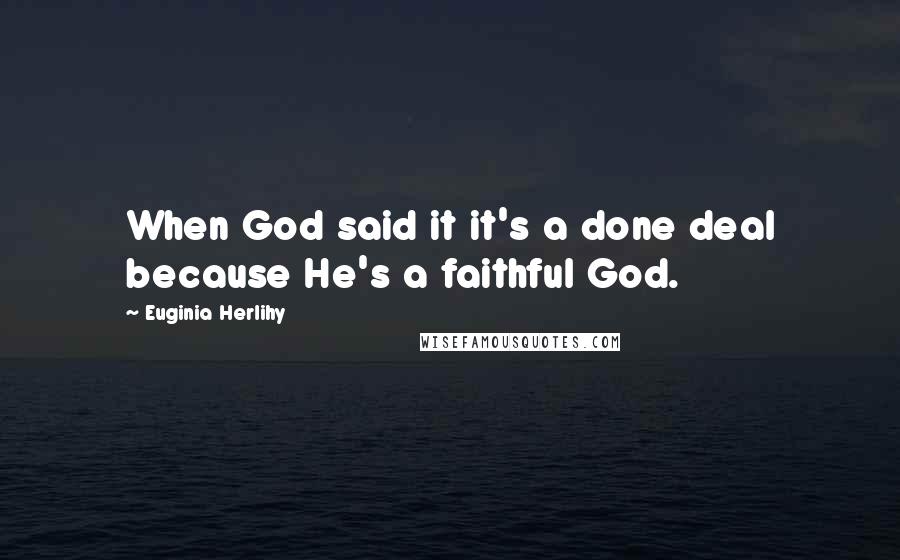 Euginia Herlihy Quotes: When God said it it's a done deal because He's a faithful God.