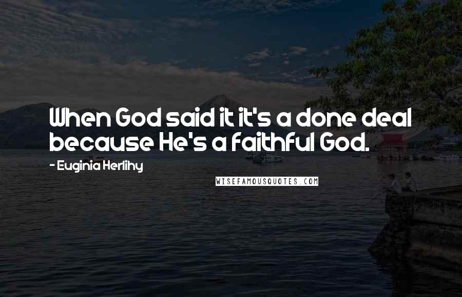 Euginia Herlihy Quotes: When God said it it's a done deal because He's a faithful God.