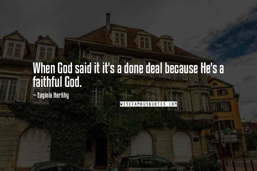 Euginia Herlihy Quotes: When God said it it's a done deal because He's a faithful God.