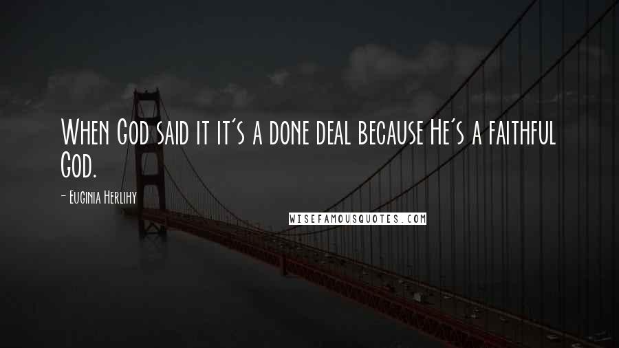 Euginia Herlihy Quotes: When God said it it's a done deal because He's a faithful God.