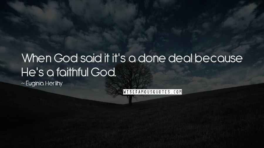 Euginia Herlihy Quotes: When God said it it's a done deal because He's a faithful God.