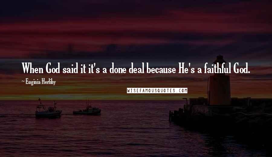 Euginia Herlihy Quotes: When God said it it's a done deal because He's a faithful God.