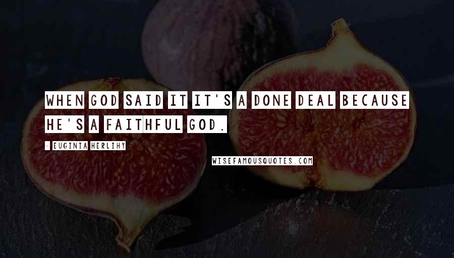 Euginia Herlihy Quotes: When God said it it's a done deal because He's a faithful God.