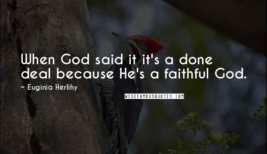 Euginia Herlihy Quotes: When God said it it's a done deal because He's a faithful God.