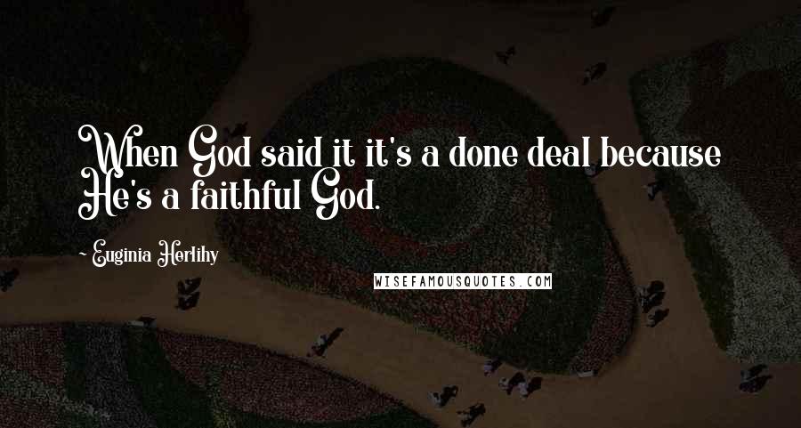 Euginia Herlihy Quotes: When God said it it's a done deal because He's a faithful God.