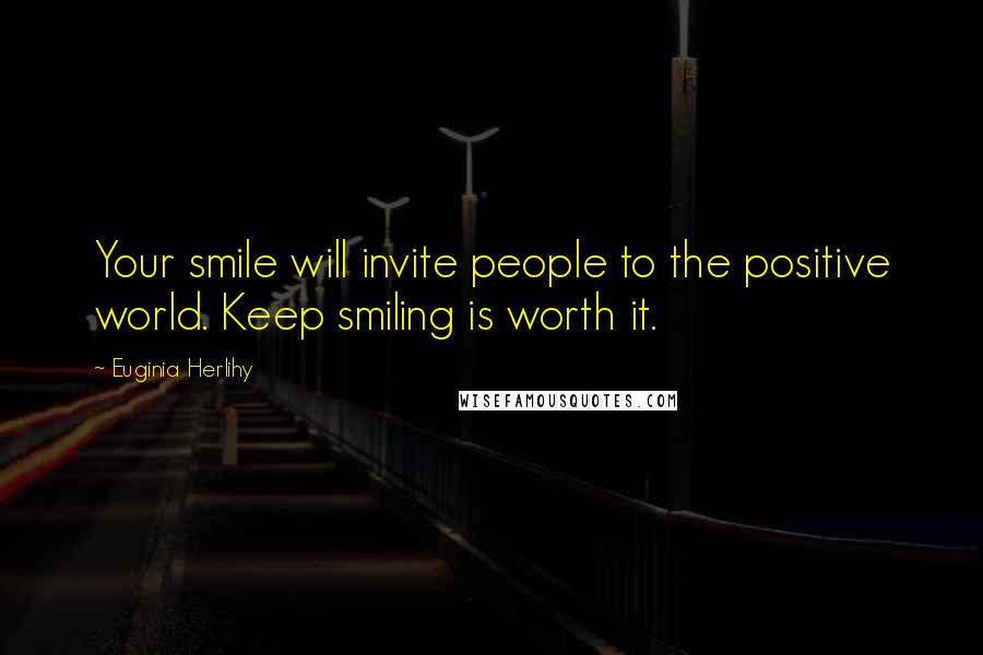 Euginia Herlihy Quotes: Your smile will invite people to the positive world. Keep smiling is worth it.