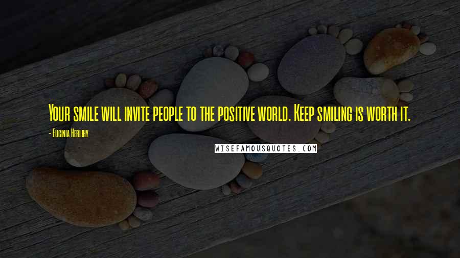 Euginia Herlihy Quotes: Your smile will invite people to the positive world. Keep smiling is worth it.