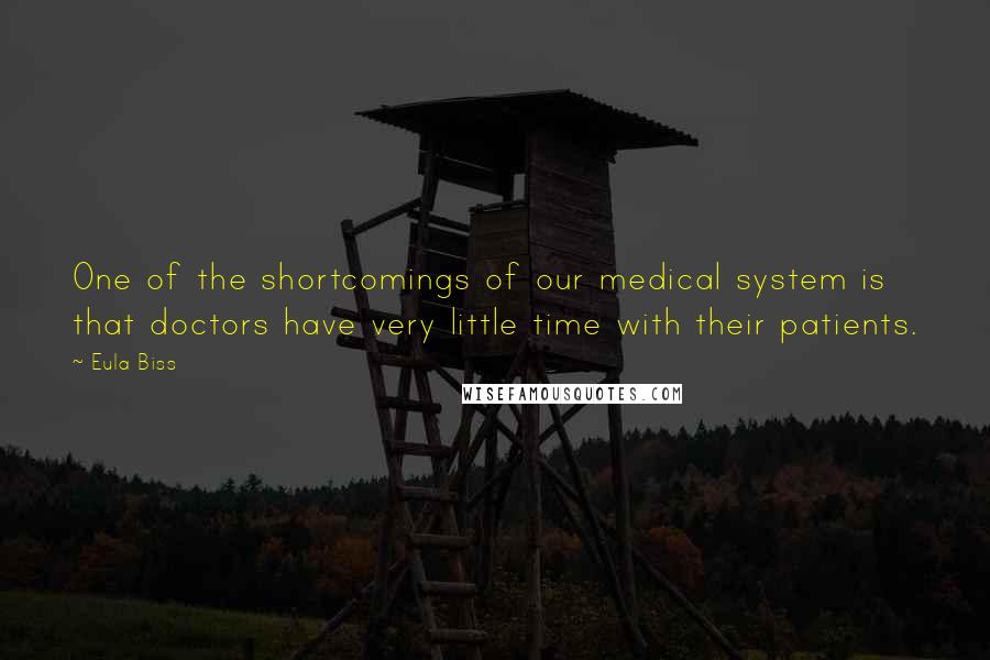 Eula Biss Quotes: One of the shortcomings of our medical system is that doctors have very little time with their patients.