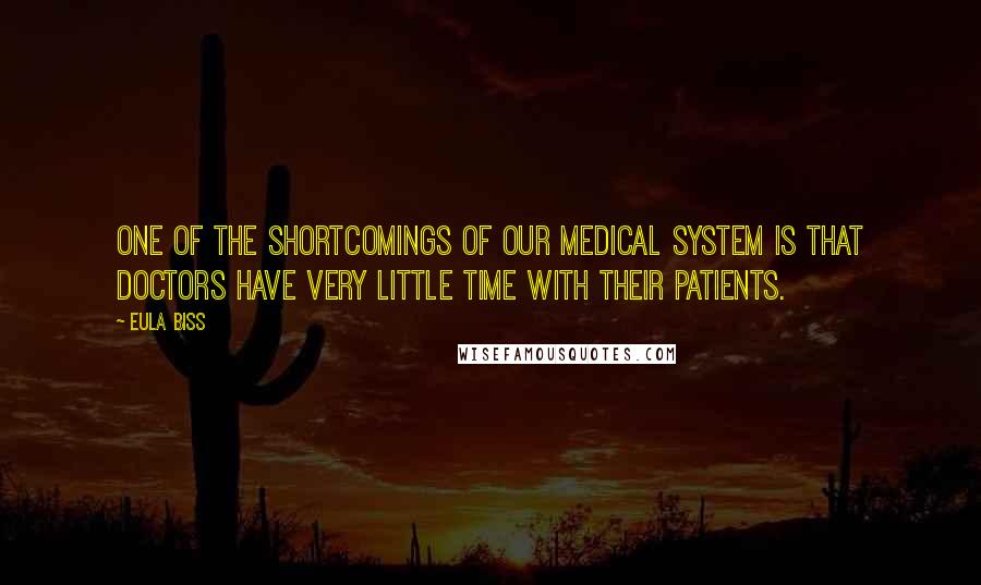 Eula Biss Quotes: One of the shortcomings of our medical system is that doctors have very little time with their patients.