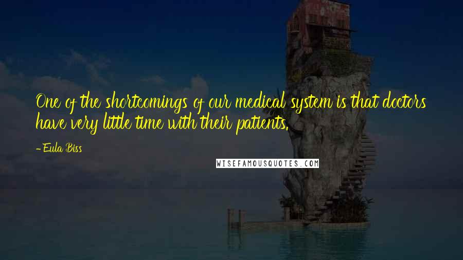 Eula Biss Quotes: One of the shortcomings of our medical system is that doctors have very little time with their patients.