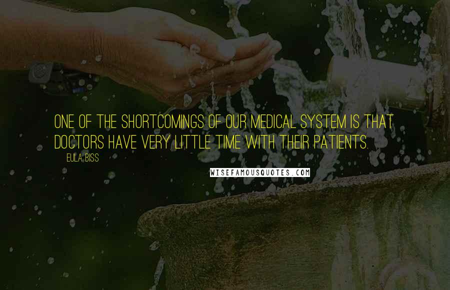 Eula Biss Quotes: One of the shortcomings of our medical system is that doctors have very little time with their patients.