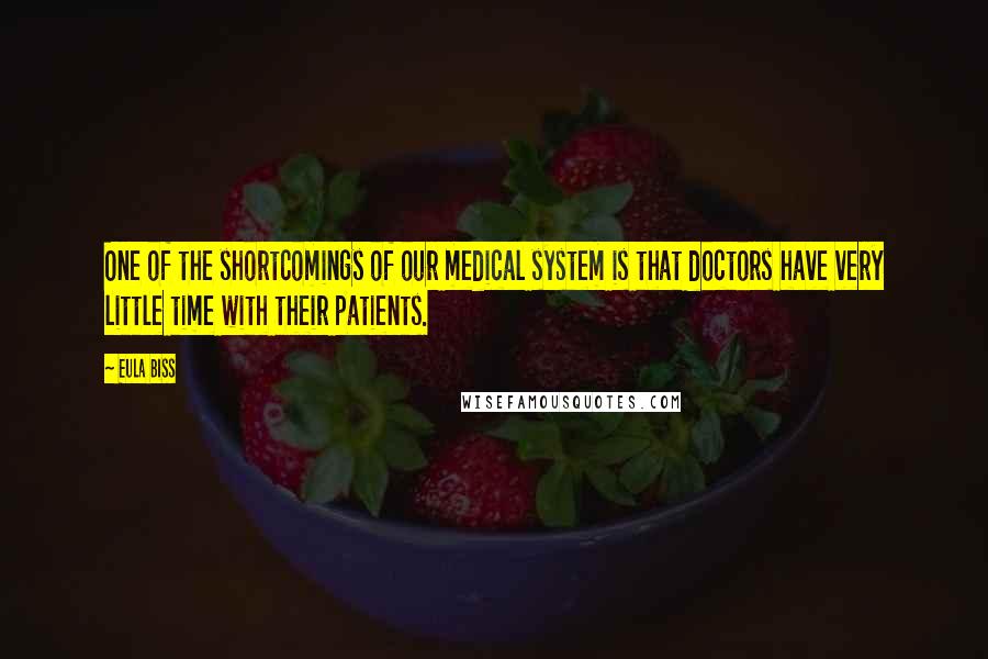 Eula Biss Quotes: One of the shortcomings of our medical system is that doctors have very little time with their patients.