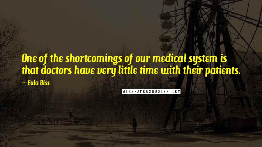 Eula Biss Quotes: One of the shortcomings of our medical system is that doctors have very little time with their patients.