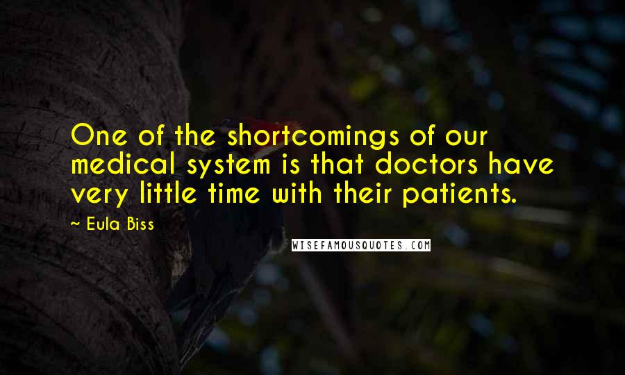 Eula Biss Quotes: One of the shortcomings of our medical system is that doctors have very little time with their patients.