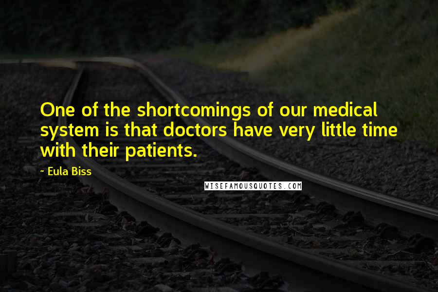 Eula Biss Quotes: One of the shortcomings of our medical system is that doctors have very little time with their patients.