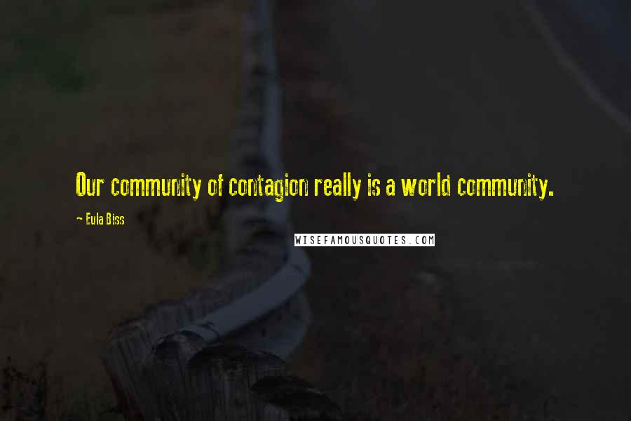 Eula Biss Quotes: Our community of contagion really is a world community.