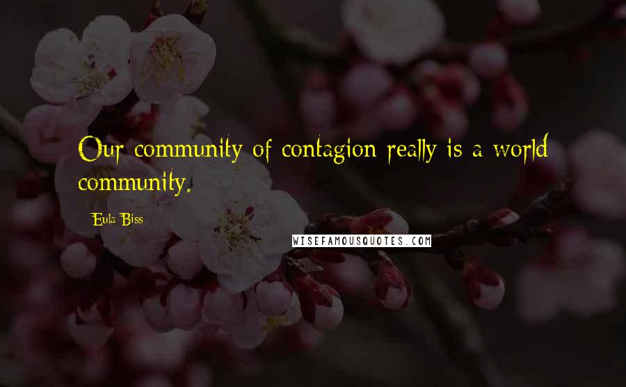 Eula Biss Quotes: Our community of contagion really is a world community.