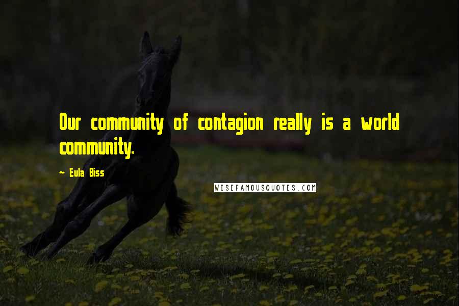 Eula Biss Quotes: Our community of contagion really is a world community.