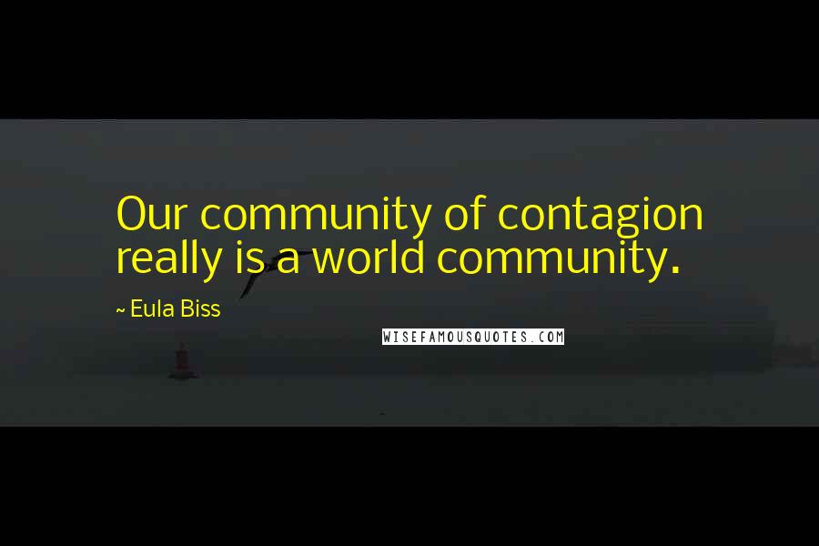 Eula Biss Quotes: Our community of contagion really is a world community.