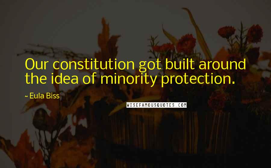 Eula Biss Quotes: Our constitution got built around the idea of minority protection.