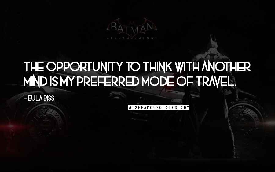 Eula Biss Quotes: The opportunity to think with another mind is my preferred mode of travel.