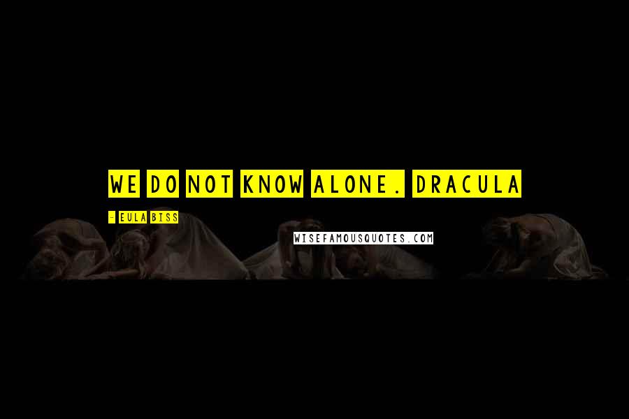 Eula Biss Quotes: We do not know alone. Dracula