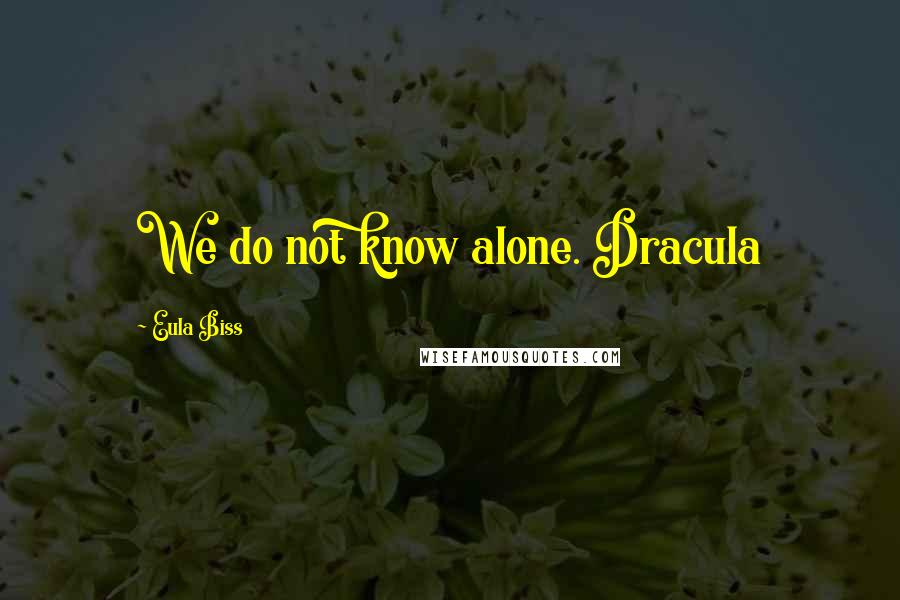 Eula Biss Quotes: We do not know alone. Dracula