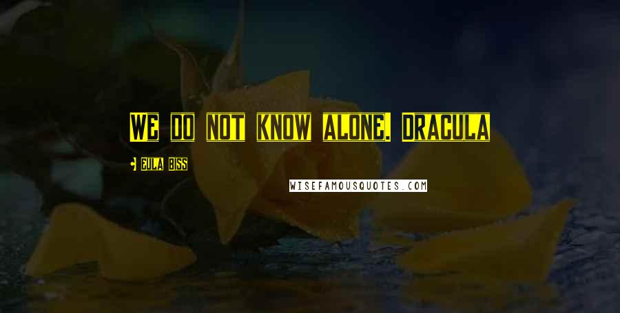 Eula Biss Quotes: We do not know alone. Dracula